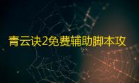 青云诀2免费辅助脚本攻略 青云诀2天罡转职解析